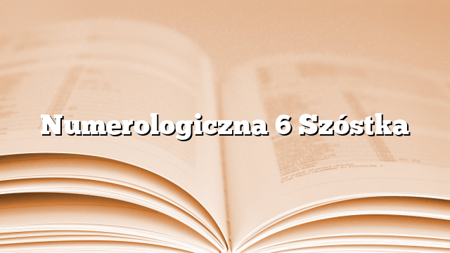 Numerologiczna 6 Szóstka